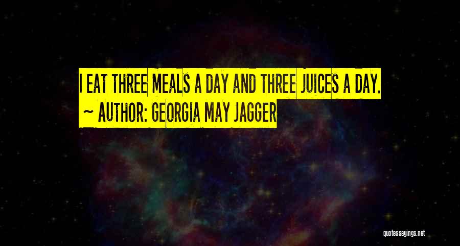 Georgia May Jagger Quotes: I Eat Three Meals A Day And Three Juices A Day.