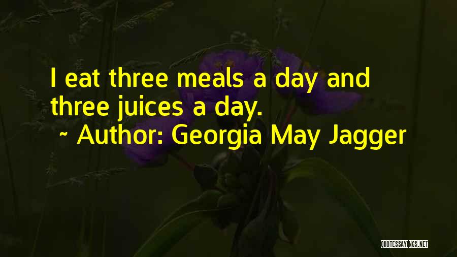 Georgia May Jagger Quotes: I Eat Three Meals A Day And Three Juices A Day.