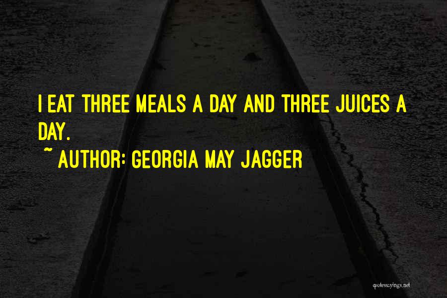 Georgia May Jagger Quotes: I Eat Three Meals A Day And Three Juices A Day.