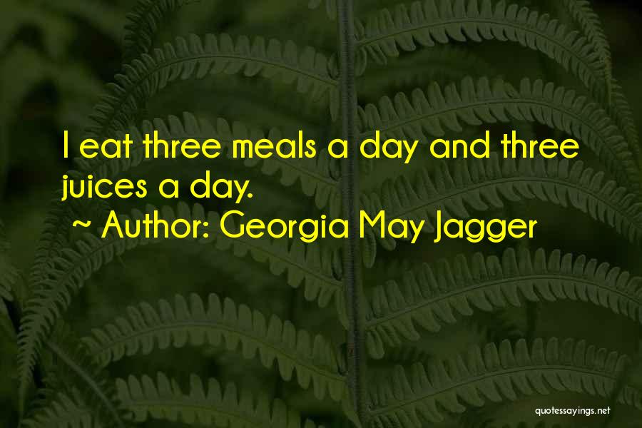 Georgia May Jagger Quotes: I Eat Three Meals A Day And Three Juices A Day.