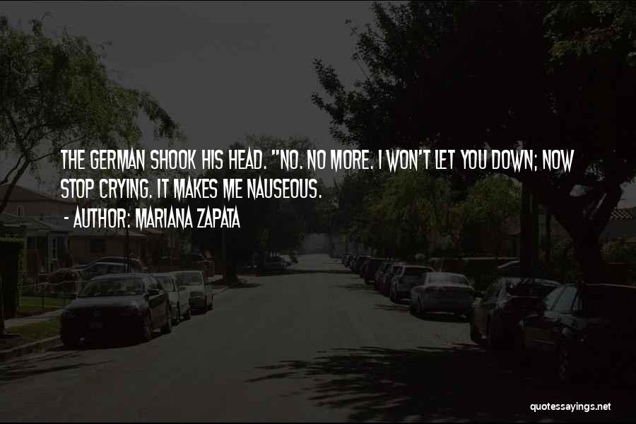 Mariana Zapata Quotes: The German Shook His Head. No. No More. I Won't Let You Down; Now Stop Crying. It Makes Me Nauseous.