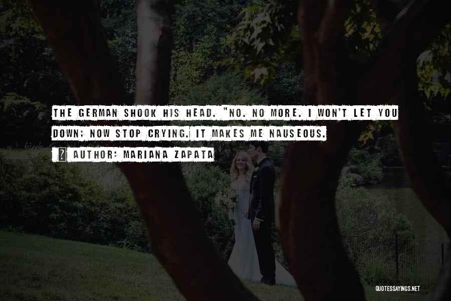 Mariana Zapata Quotes: The German Shook His Head. No. No More. I Won't Let You Down; Now Stop Crying. It Makes Me Nauseous.