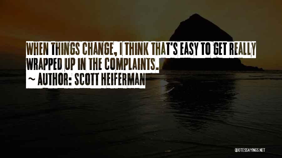 Scott Heiferman Quotes: When Things Change, I Think That's Easy To Get Really Wrapped Up In The Complaints.