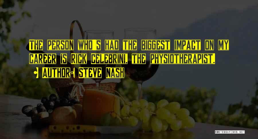 Steve Nash Quotes: The Person Who's Had The Biggest Impact On My Career Is Rick Celebrini, The Physiotherapist.