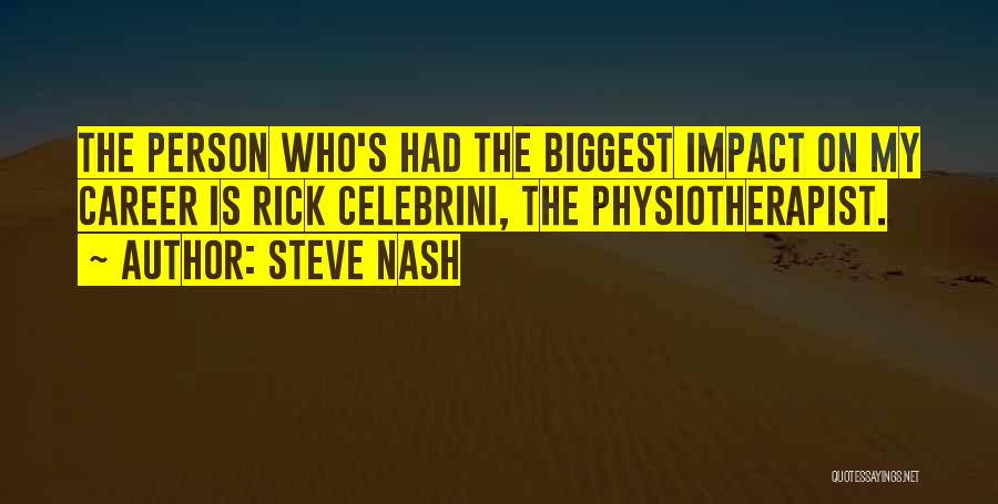 Steve Nash Quotes: The Person Who's Had The Biggest Impact On My Career Is Rick Celebrini, The Physiotherapist.