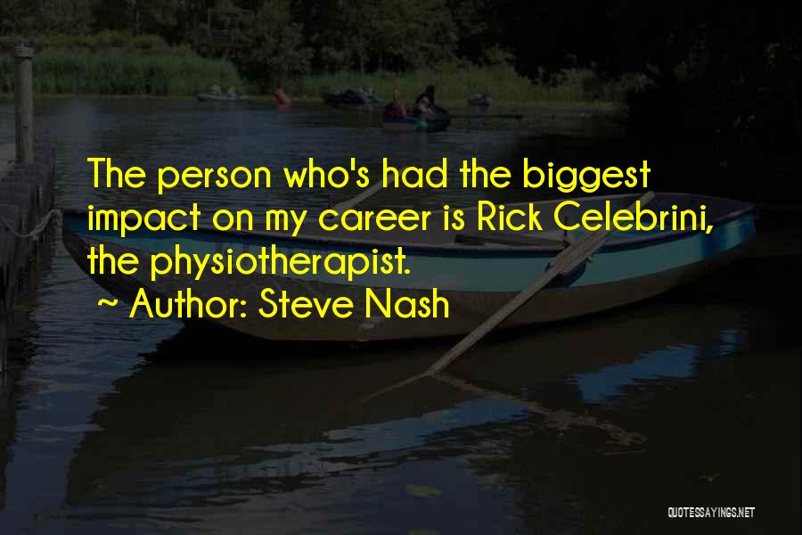 Steve Nash Quotes: The Person Who's Had The Biggest Impact On My Career Is Rick Celebrini, The Physiotherapist.