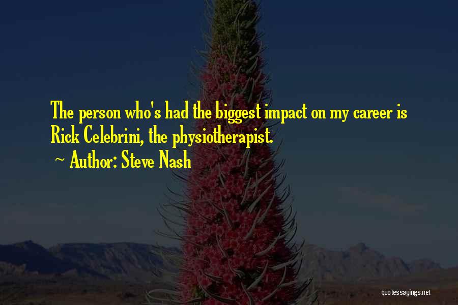 Steve Nash Quotes: The Person Who's Had The Biggest Impact On My Career Is Rick Celebrini, The Physiotherapist.