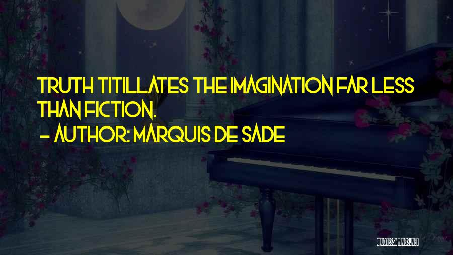 Marquis De Sade Quotes: Truth Titillates The Imagination Far Less Than Fiction.