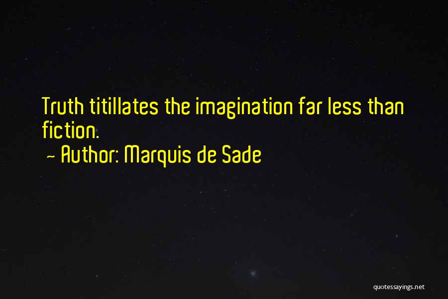 Marquis De Sade Quotes: Truth Titillates The Imagination Far Less Than Fiction.
