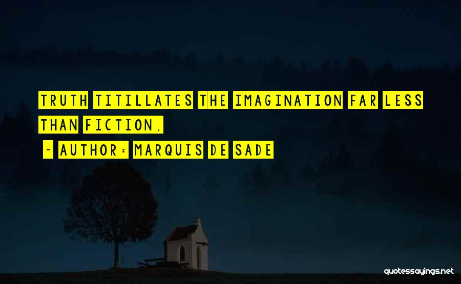 Marquis De Sade Quotes: Truth Titillates The Imagination Far Less Than Fiction.