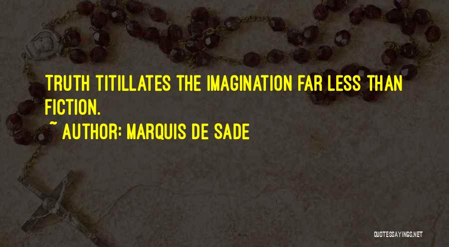 Marquis De Sade Quotes: Truth Titillates The Imagination Far Less Than Fiction.