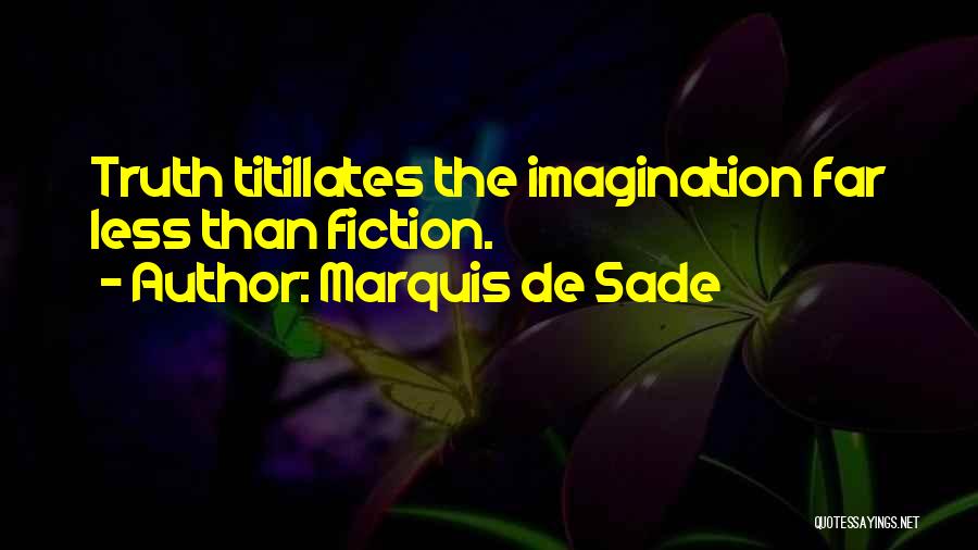 Marquis De Sade Quotes: Truth Titillates The Imagination Far Less Than Fiction.