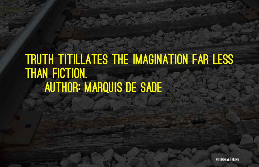 Marquis De Sade Quotes: Truth Titillates The Imagination Far Less Than Fiction.