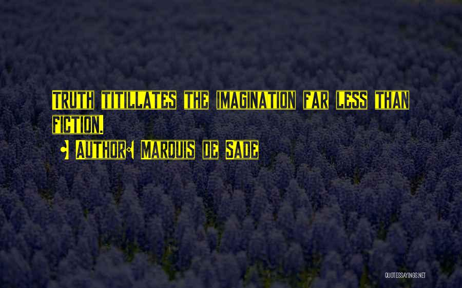 Marquis De Sade Quotes: Truth Titillates The Imagination Far Less Than Fiction.