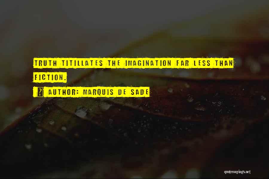 Marquis De Sade Quotes: Truth Titillates The Imagination Far Less Than Fiction.