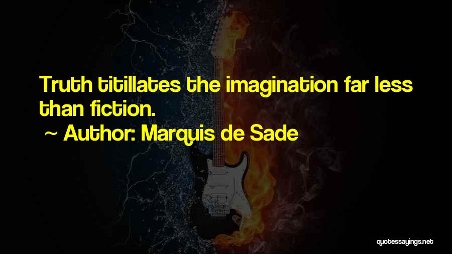 Marquis De Sade Quotes: Truth Titillates The Imagination Far Less Than Fiction.