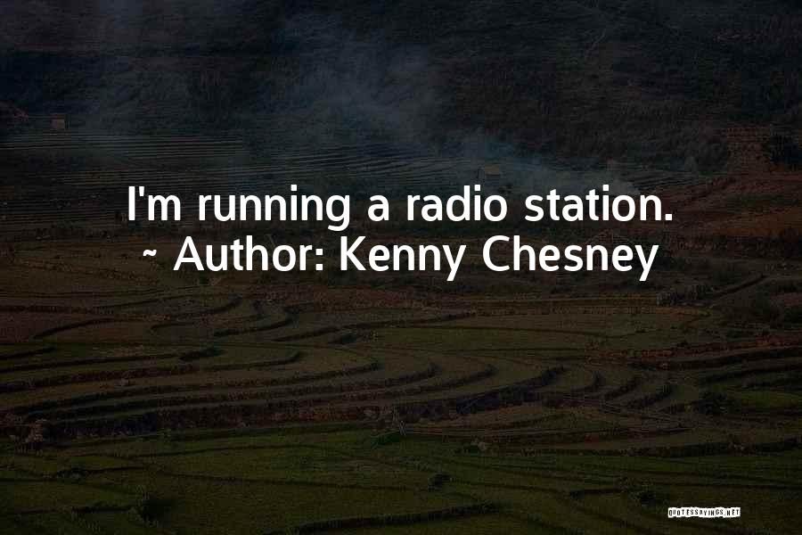 Kenny Chesney Quotes: I'm Running A Radio Station.