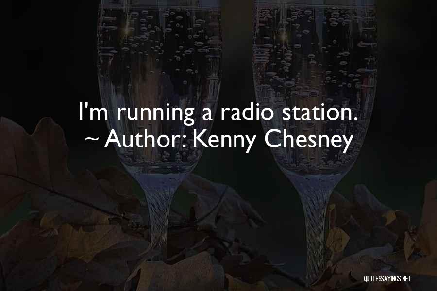 Kenny Chesney Quotes: I'm Running A Radio Station.