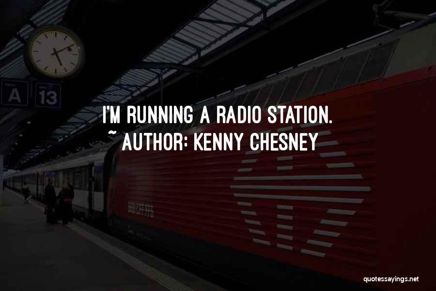 Kenny Chesney Quotes: I'm Running A Radio Station.