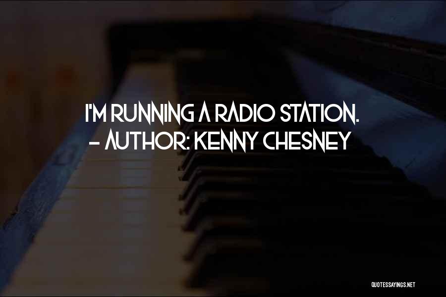 Kenny Chesney Quotes: I'm Running A Radio Station.