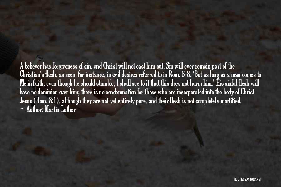 Martin Luther Quotes: A Believer Has Forgiveness Of Sin, And Christ Will Not Cast Him Out. Sin Will Ever Remain Part Of The