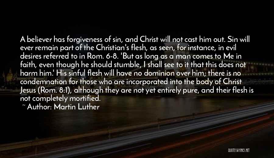 Martin Luther Quotes: A Believer Has Forgiveness Of Sin, And Christ Will Not Cast Him Out. Sin Will Ever Remain Part Of The