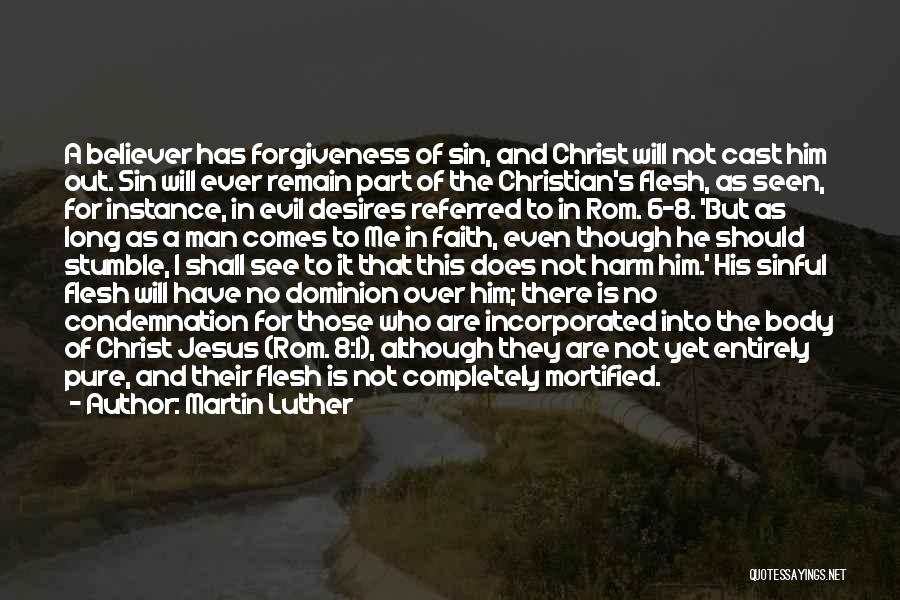 Martin Luther Quotes: A Believer Has Forgiveness Of Sin, And Christ Will Not Cast Him Out. Sin Will Ever Remain Part Of The