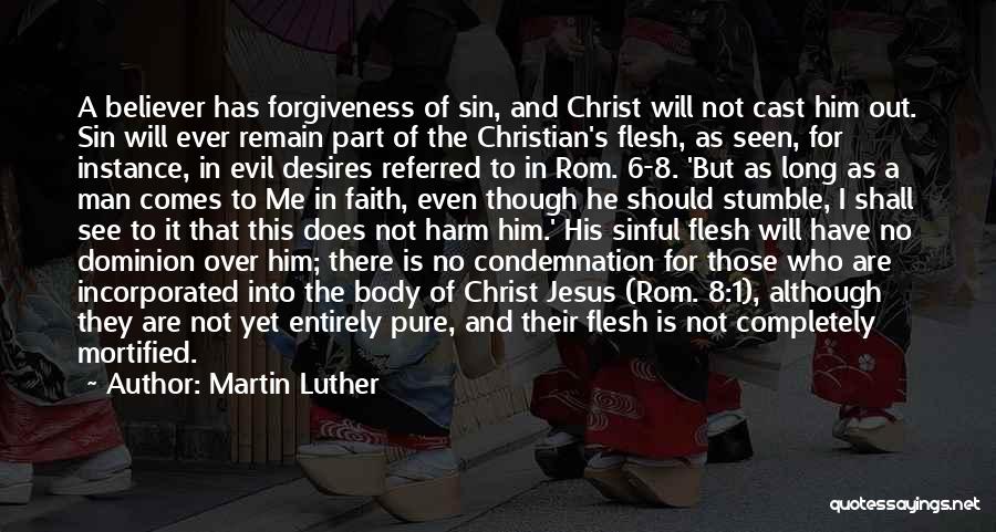 Martin Luther Quotes: A Believer Has Forgiveness Of Sin, And Christ Will Not Cast Him Out. Sin Will Ever Remain Part Of The