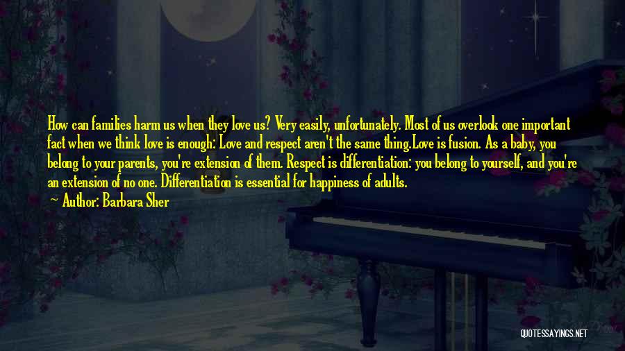 Barbara Sher Quotes: How Can Families Harm Us When They Love Us? Very Easily, Unfortunately. Most Of Us Overlook One Important Fact When