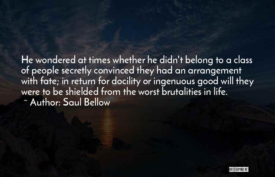 Saul Bellow Quotes: He Wondered At Times Whether He Didn't Belong To A Class Of People Secretly Convinced They Had An Arrangement With