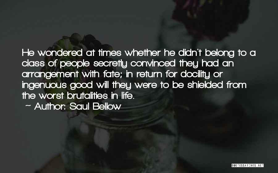 Saul Bellow Quotes: He Wondered At Times Whether He Didn't Belong To A Class Of People Secretly Convinced They Had An Arrangement With