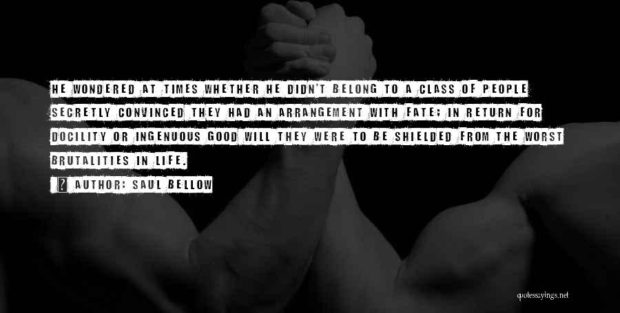 Saul Bellow Quotes: He Wondered At Times Whether He Didn't Belong To A Class Of People Secretly Convinced They Had An Arrangement With