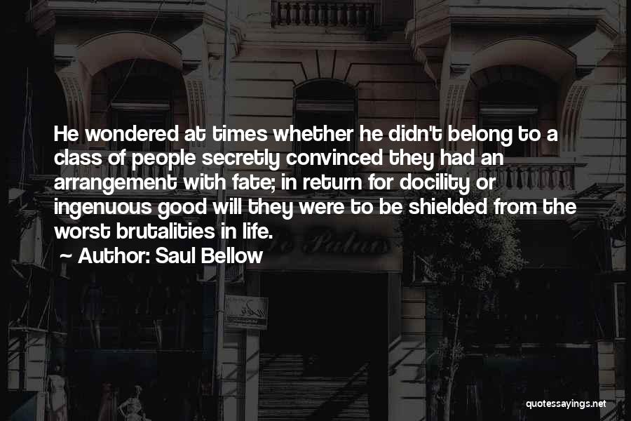 Saul Bellow Quotes: He Wondered At Times Whether He Didn't Belong To A Class Of People Secretly Convinced They Had An Arrangement With