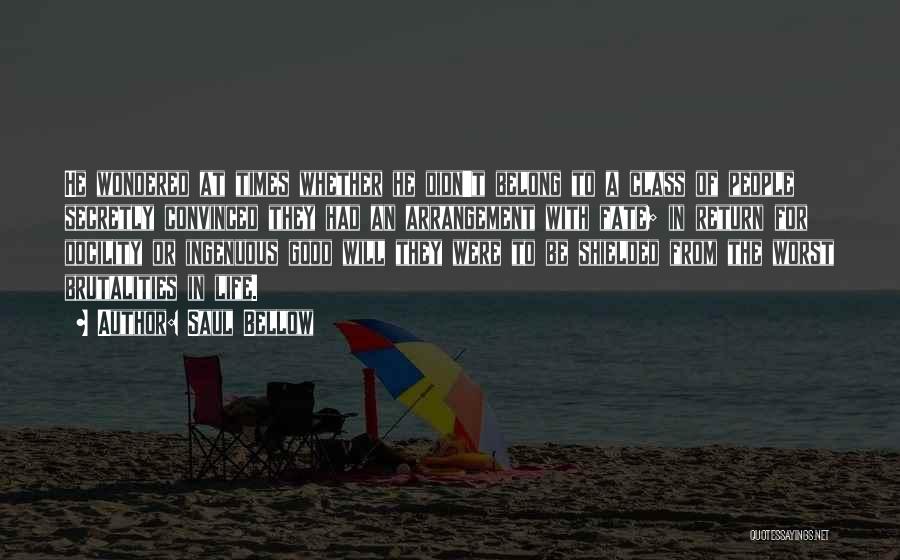 Saul Bellow Quotes: He Wondered At Times Whether He Didn't Belong To A Class Of People Secretly Convinced They Had An Arrangement With