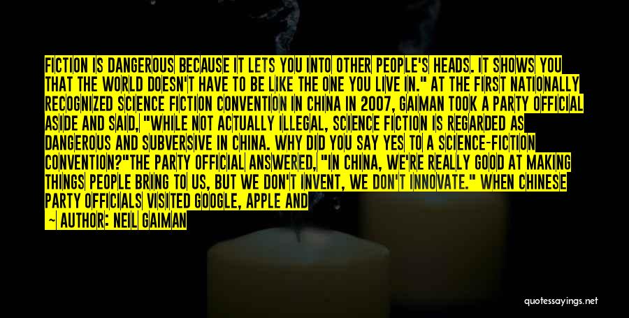 Neil Gaiman Quotes: Fiction Is Dangerous Because It Lets You Into Other People's Heads. It Shows You That The World Doesn't Have To