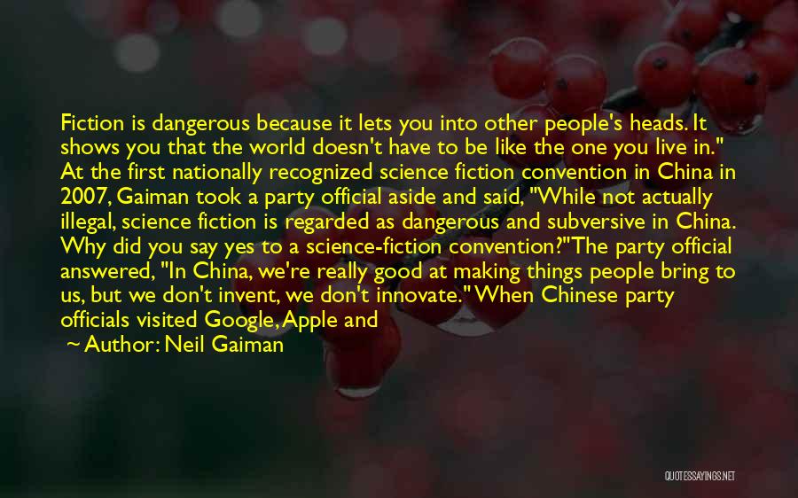 Neil Gaiman Quotes: Fiction Is Dangerous Because It Lets You Into Other People's Heads. It Shows You That The World Doesn't Have To