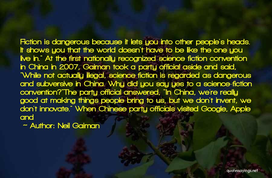 Neil Gaiman Quotes: Fiction Is Dangerous Because It Lets You Into Other People's Heads. It Shows You That The World Doesn't Have To