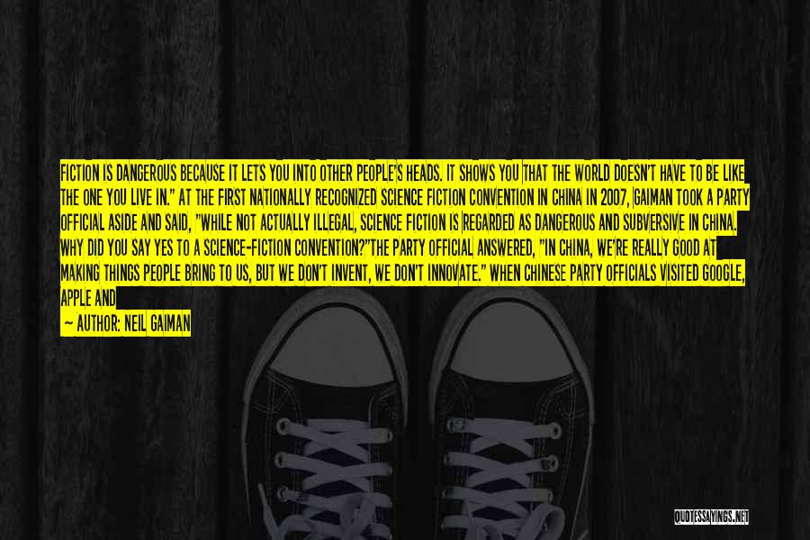 Neil Gaiman Quotes: Fiction Is Dangerous Because It Lets You Into Other People's Heads. It Shows You That The World Doesn't Have To
