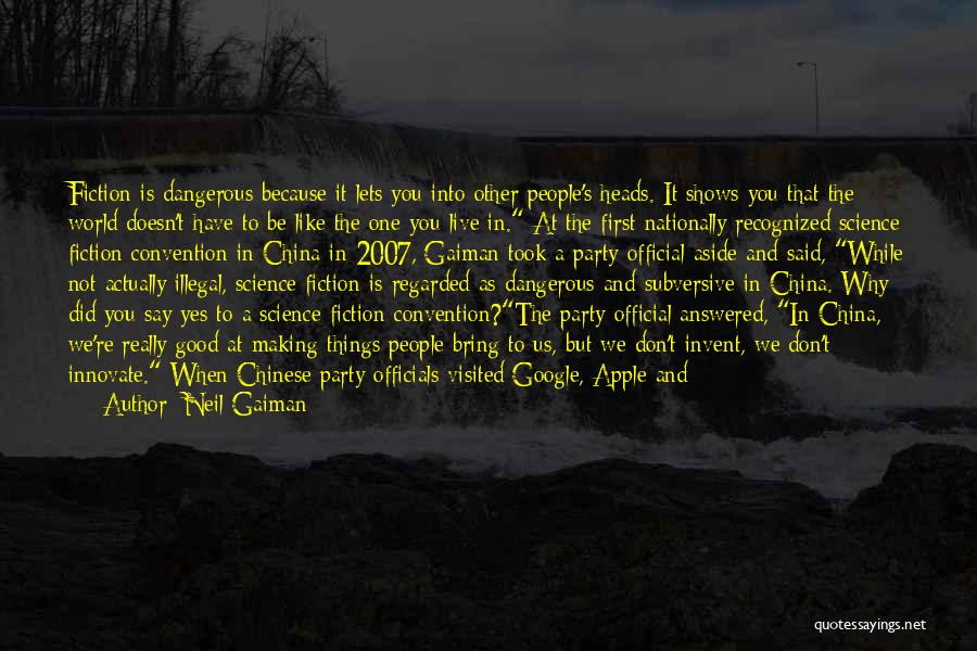 Neil Gaiman Quotes: Fiction Is Dangerous Because It Lets You Into Other People's Heads. It Shows You That The World Doesn't Have To