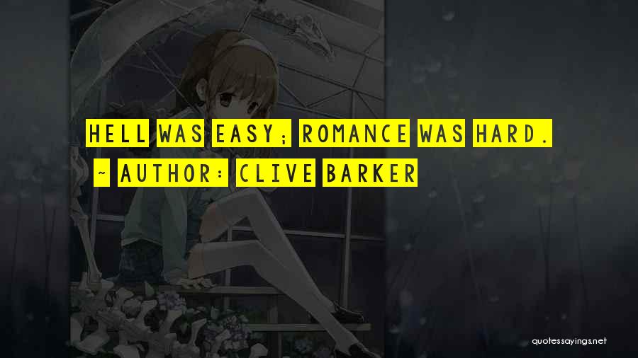 Clive Barker Quotes: Hell Was Easy; Romance Was Hard.