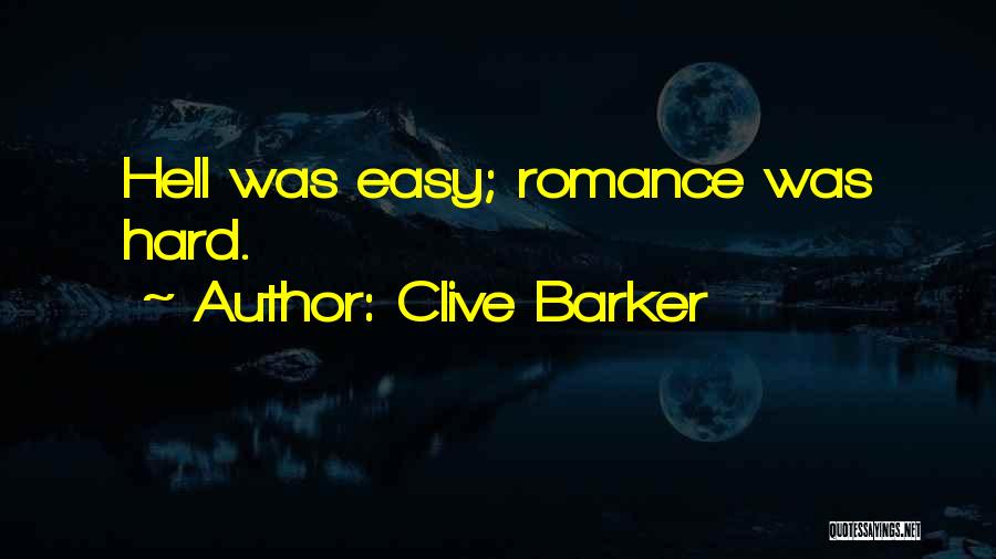 Clive Barker Quotes: Hell Was Easy; Romance Was Hard.