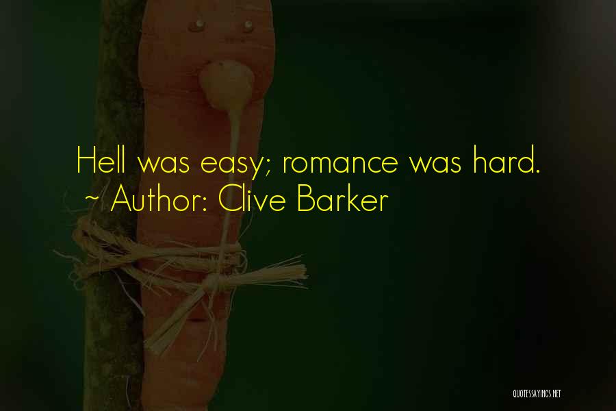 Clive Barker Quotes: Hell Was Easy; Romance Was Hard.
