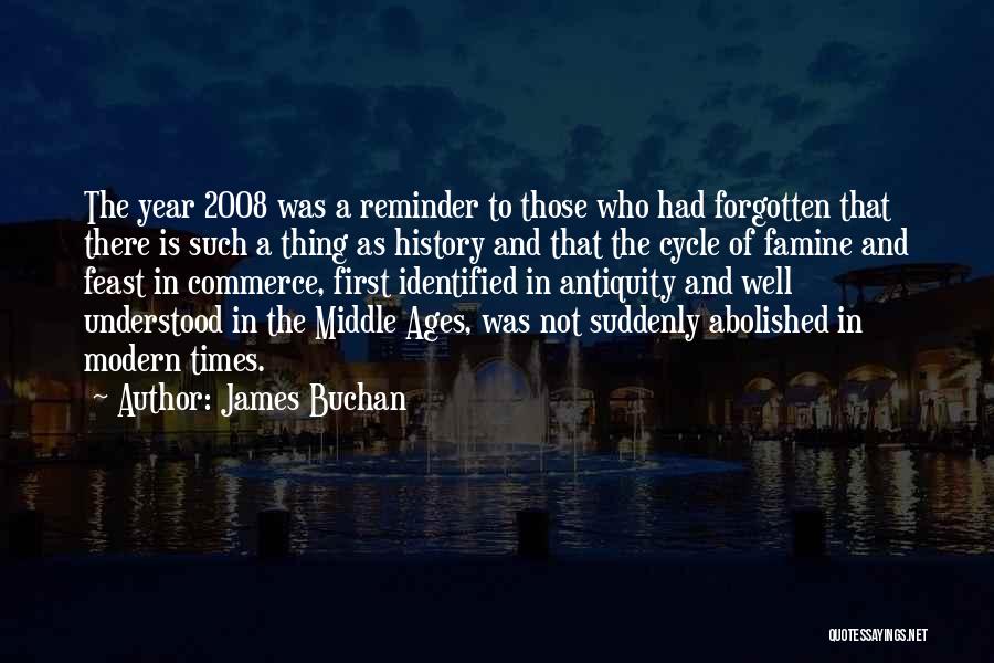 James Buchan Quotes: The Year 2008 Was A Reminder To Those Who Had Forgotten That There Is Such A Thing As History And