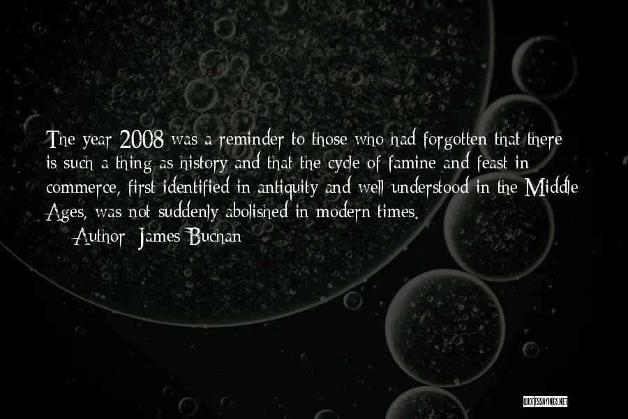 James Buchan Quotes: The Year 2008 Was A Reminder To Those Who Had Forgotten That There Is Such A Thing As History And