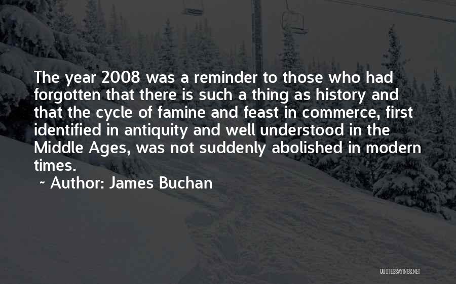 James Buchan Quotes: The Year 2008 Was A Reminder To Those Who Had Forgotten That There Is Such A Thing As History And