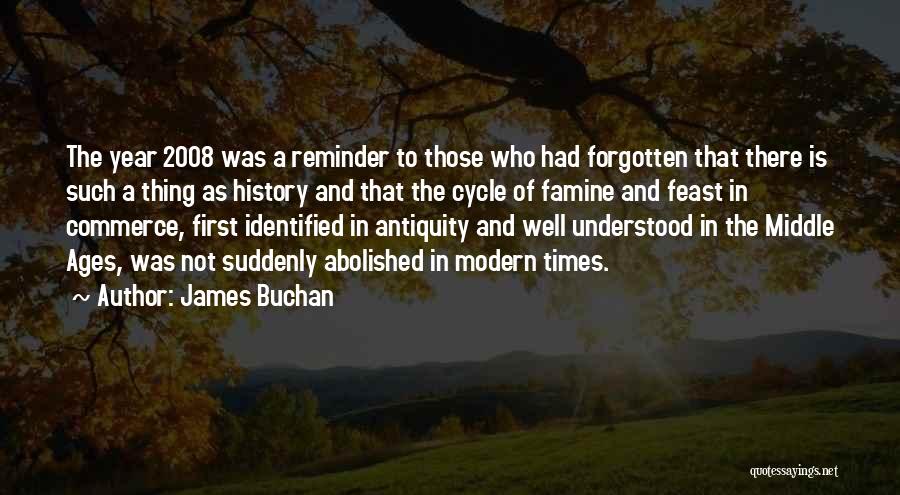 James Buchan Quotes: The Year 2008 Was A Reminder To Those Who Had Forgotten That There Is Such A Thing As History And