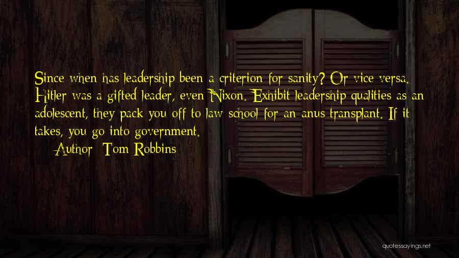 Tom Robbins Quotes: Since When Has Leadership Been A Criterion For Sanity? Or Vice Versa. Hitler Was A Gifted Leader, Even Nixon. Exhibit