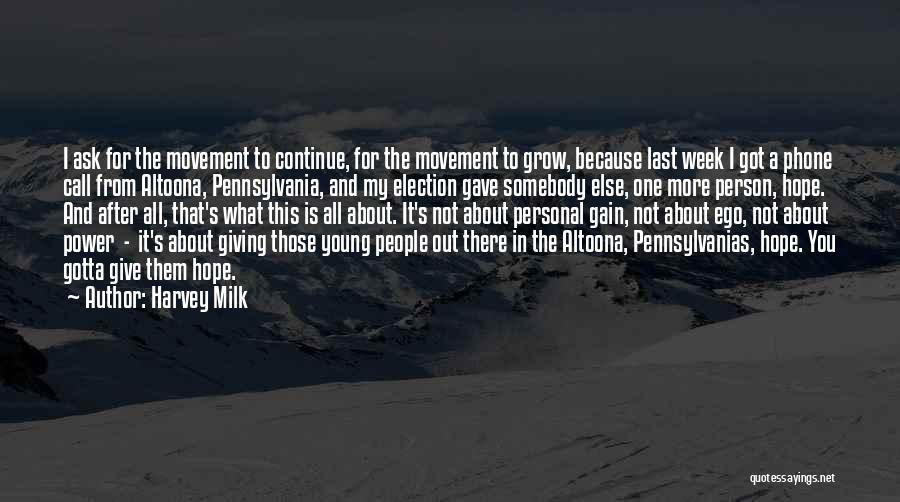 Harvey Milk Quotes: I Ask For The Movement To Continue, For The Movement To Grow, Because Last Week I Got A Phone Call