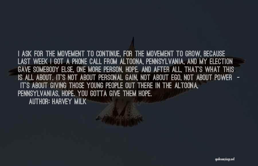 Harvey Milk Quotes: I Ask For The Movement To Continue, For The Movement To Grow, Because Last Week I Got A Phone Call