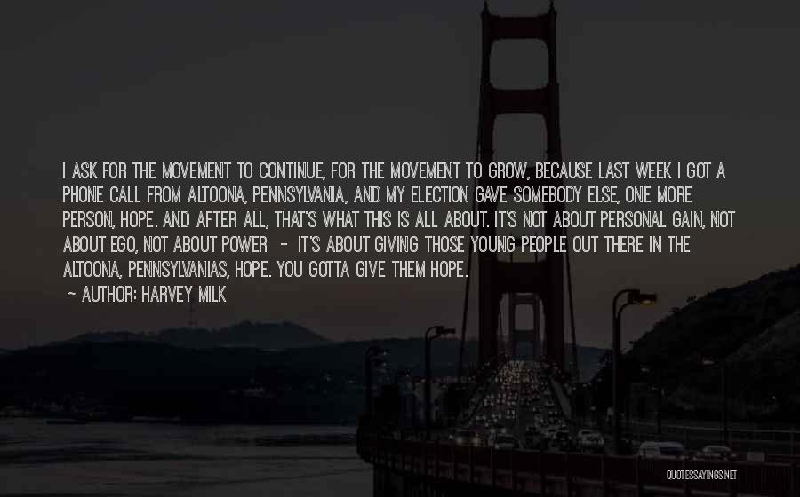 Harvey Milk Quotes: I Ask For The Movement To Continue, For The Movement To Grow, Because Last Week I Got A Phone Call